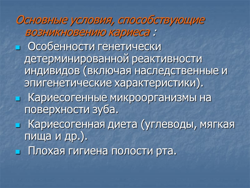 Основные условия, способствующие возникновению кариеса :  Особенности генетически детерминированной реактивности индивидов (включая наследственные